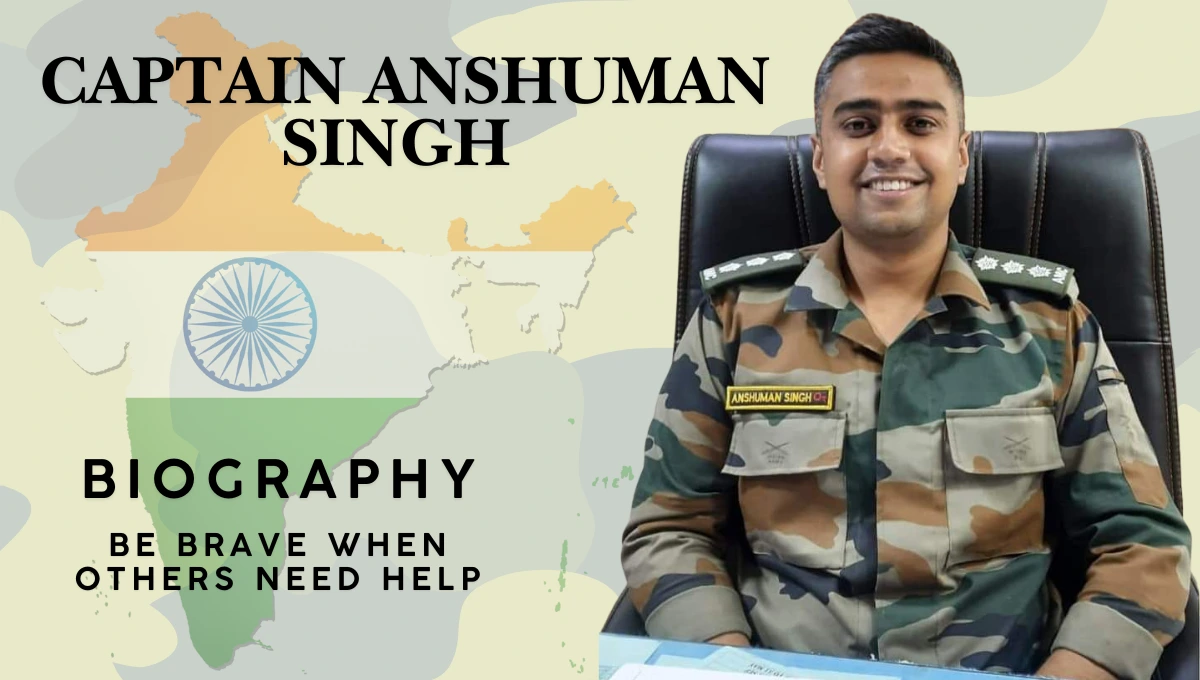 Captain Anshuman Singh Biography – A Real Hero’s Story