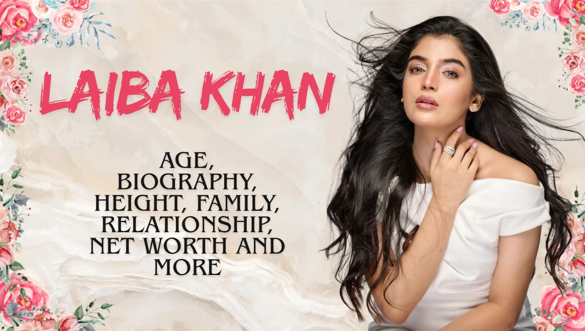 Laiba Khan Age, Height, Biography & More – All You Need to Know About This Rising Star