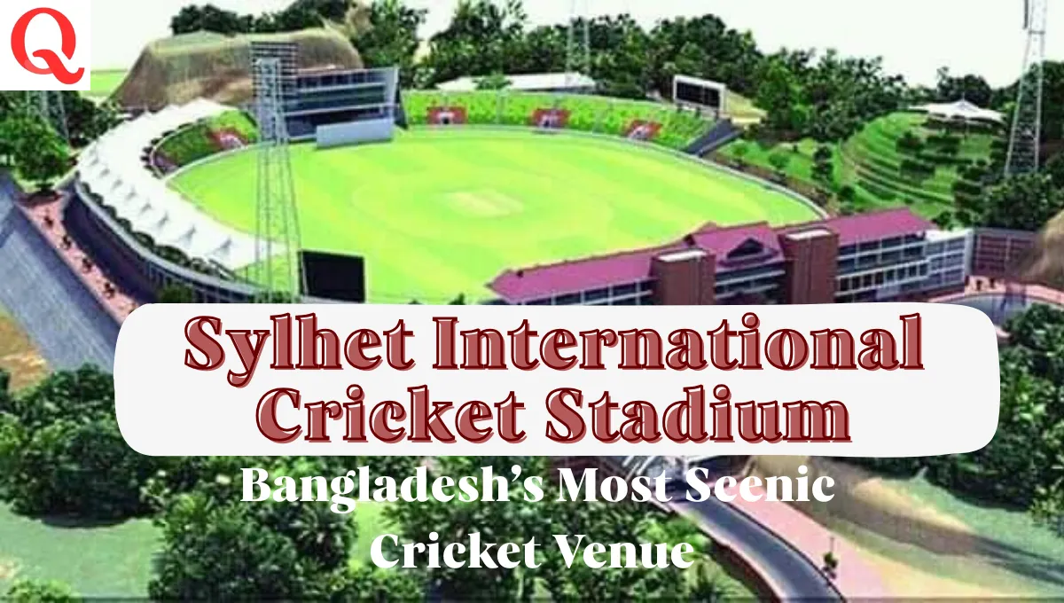 Sylhet International Cricket Stadium: Bangladesh’s Most Scenic Cricket Venue